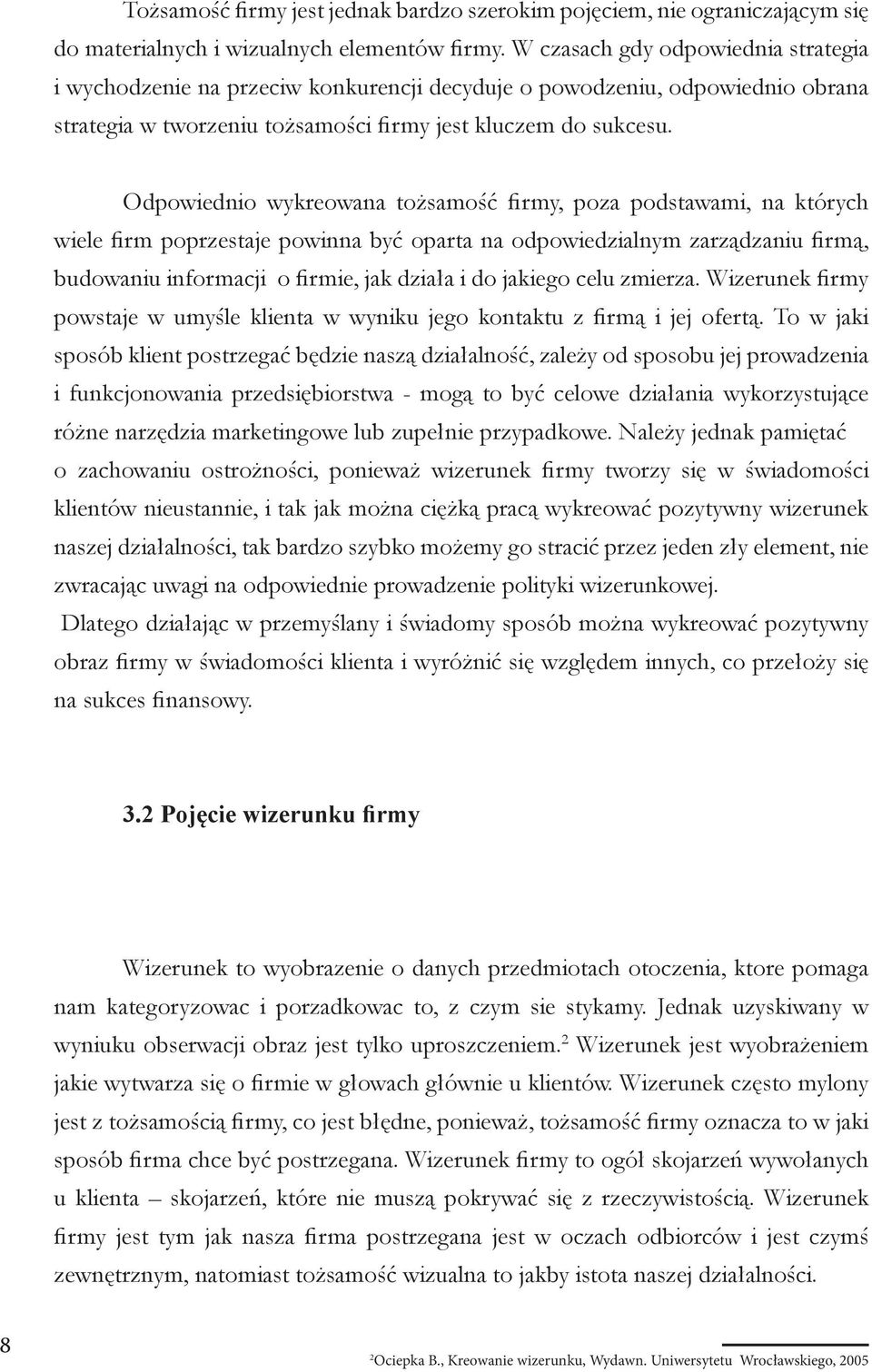 Odpowiednio wykreowana tożsamość firmy, poza podstawami, na których wiele firm poprzestaje powinna być oparta na odpowiedzialnym zarządzaniu firmą, budowaniu informacji o firmie, jak działa i do