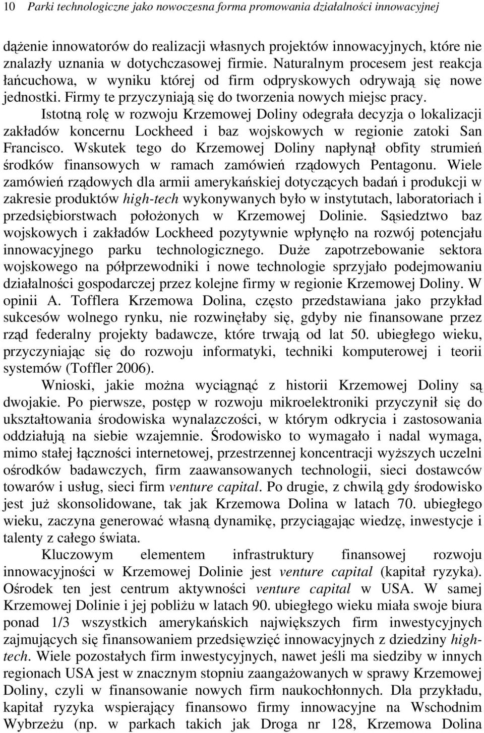 Istotną rolę w rozwoju Krzemowej Doliny odegrała decyzja o lokalizacji zakładów koncernu Lockheed i baz wojskowych w regionie zatoki San Francisco.