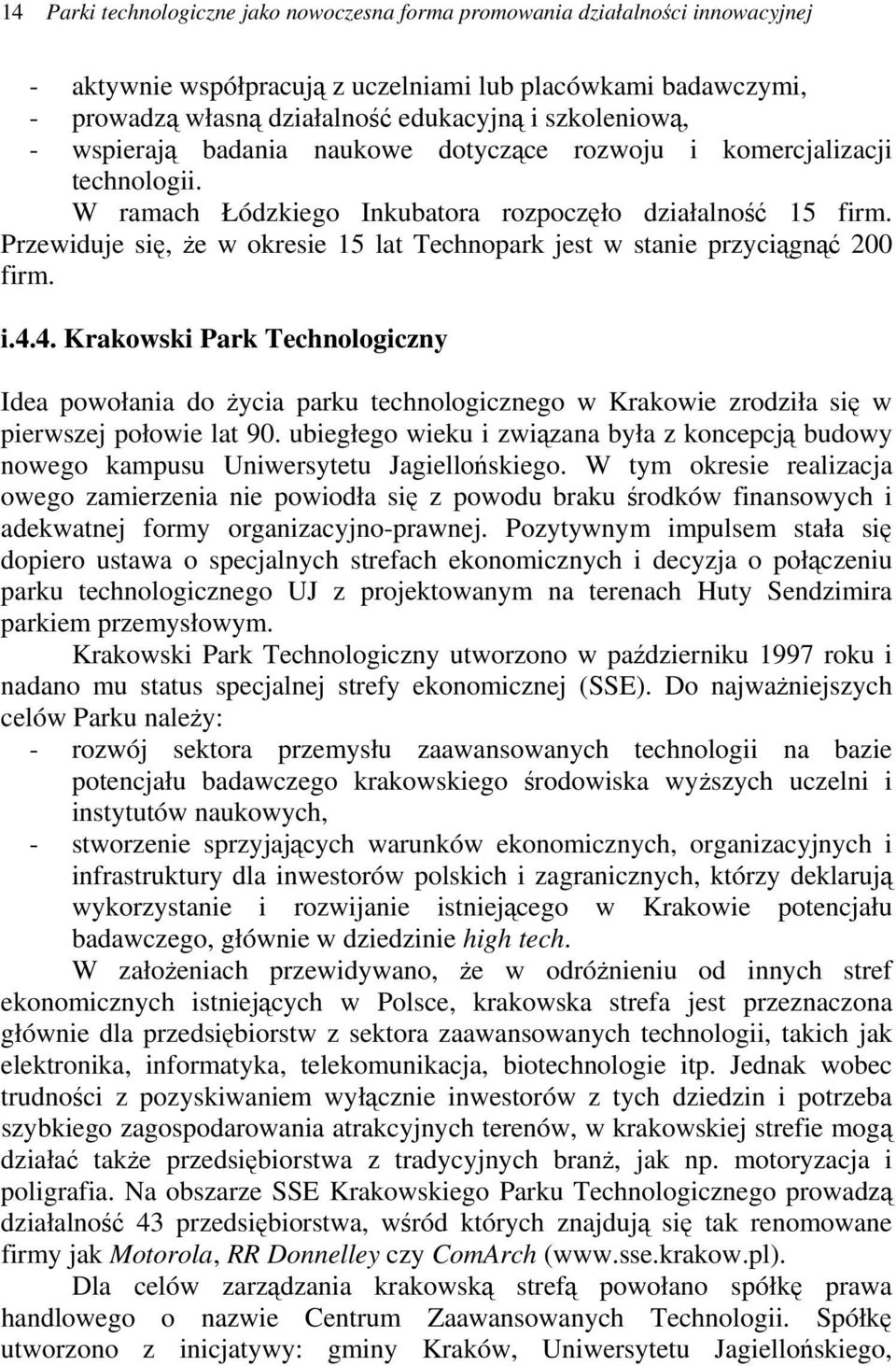 Przewiduje się, że w okresie 15 lat Technopark jest w stanie przyciągnąć 200 firm. i.4.