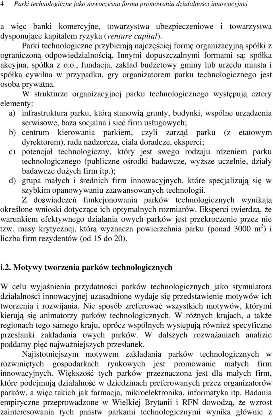 W strukturze organizacyjnej parku technologicznego występują cztery elementy: a) infrastruktura parku, którą stanowią grunty, budynki, wspólne urządzenia serwisowe, baza socjalna i sieć firm