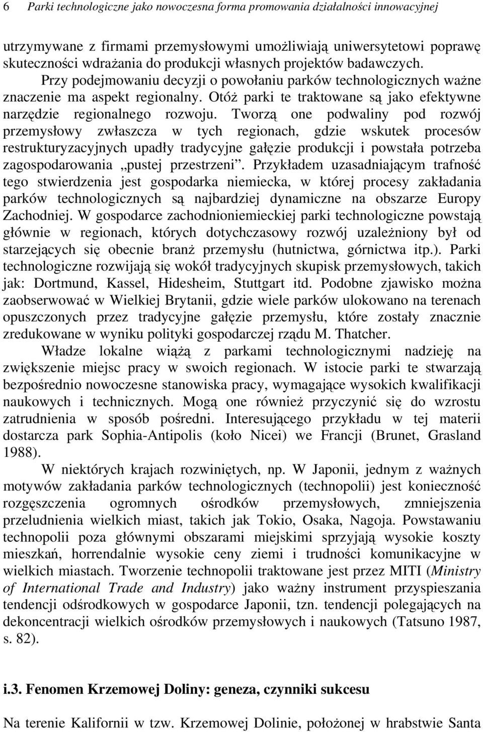 Tworzą one podwaliny pod rozwój przemysłowy zwłaszcza w tych regionach, gdzie wskutek procesów restrukturyzacyjnych upadły tradycyjne gałęzie produkcji i powstała potrzeba zagospodarowania pustej