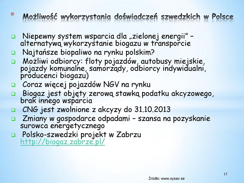 pojazdów NGV na rynku Biogaz jest objęty zerową stawką podatku akcyzowego, brak innego wsparcia CNG jest zwolnione z akcyzy do 31.10.