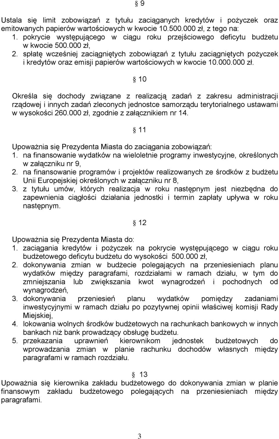 spłatę wcześniej zaciągniętych zobowiązań z tytułu zaciągniętych pożyczek i kredytów oraz emisji papierów wartościowych w kwocie 10.000.000 zł.