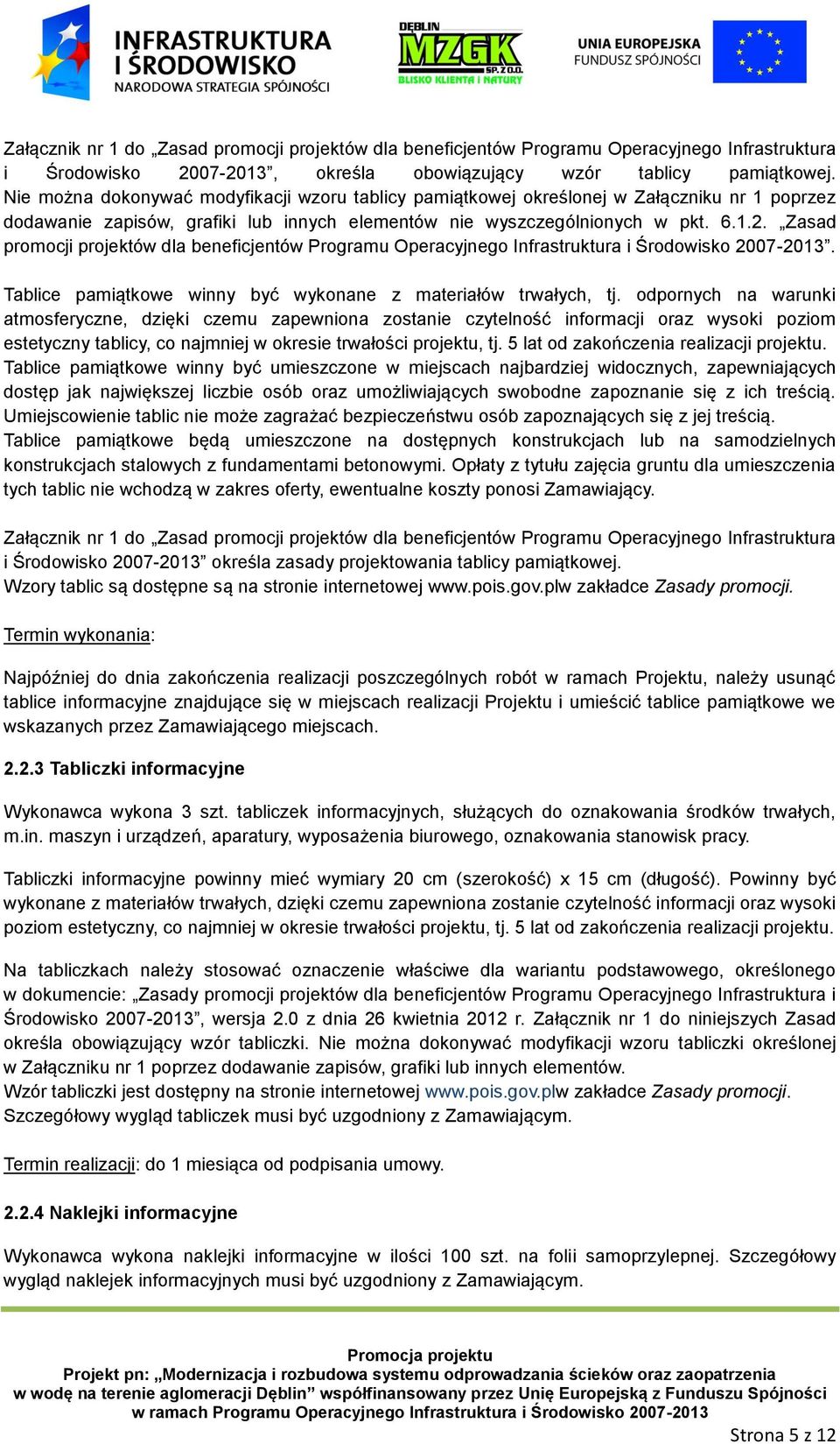 Zasad promocji projektów dla beneficjentów Programu Operacyjnego Infrastruktura i Środowisko 2007-2013. Tablice pamiątkowe winny być wykonane z materiałów trwałych, tj.