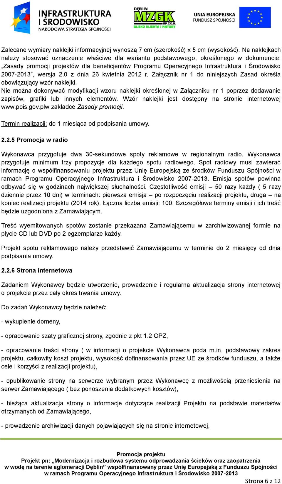 2007-2013, wersja 2.0 z dnia 26 kwietnia 2012 r. Załącznik nr 1 do niniejszych Zasad określa obowiązujący wzór naklejki.