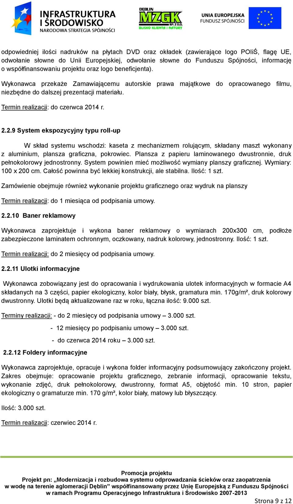 Termin realizacji: do czerwca 2014 r. 2.2.9 System ekspozycyjny typu roll-up W skład systemu wschodzi: kaseta z mechanizmem rolującym, składany maszt wykonany z aluminium, plansza graficzna, pokrowiec.