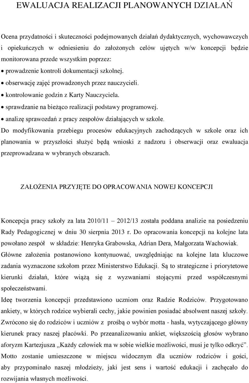 sprawdzanie na bieżąco realizacji podstawy programowej. analizę sprawozdań z pracy zespołów działających w szkole.