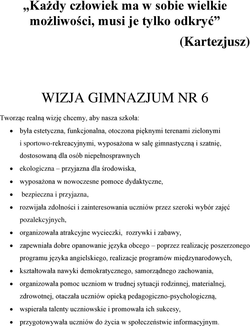 dydaktyczne, bezpieczna i przyjazna, rozwijała zdolności i zainteresowania uczniów przez szeroki wybór zajęć pozalekcyjnych, organizowała atrakcyjne wycieczki, rozrywki i zabawy, zapewniała dobre