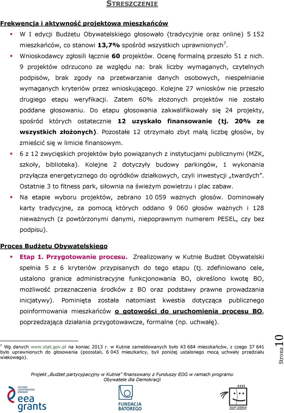 9 projektów odrzucono ze względu na: brak liczby wymaganych, czytelnych podpisów, brak zgody na przetwarzanie danych osobowych, niespełnianie wymaganych kryteriów przez wnioskującego.