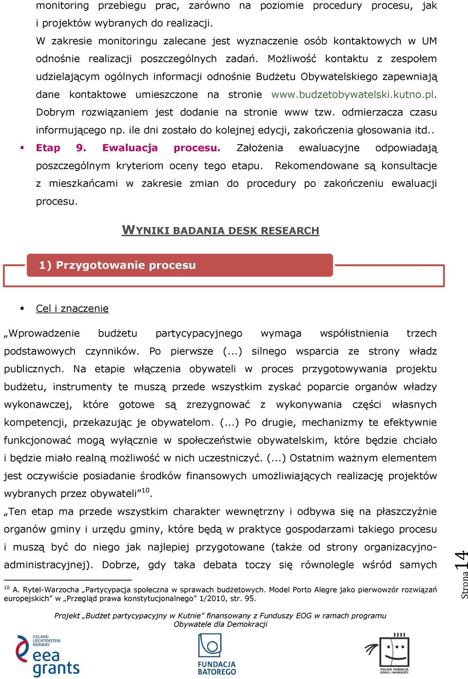 Możliwość kontaktu z zespołem udzielającym ogólnych informacji odnośnie Budżetu Obywatelskiego zapewniają dane kontaktowe umieszczone na stronie www.budzetobywatelski.kutno.pl.