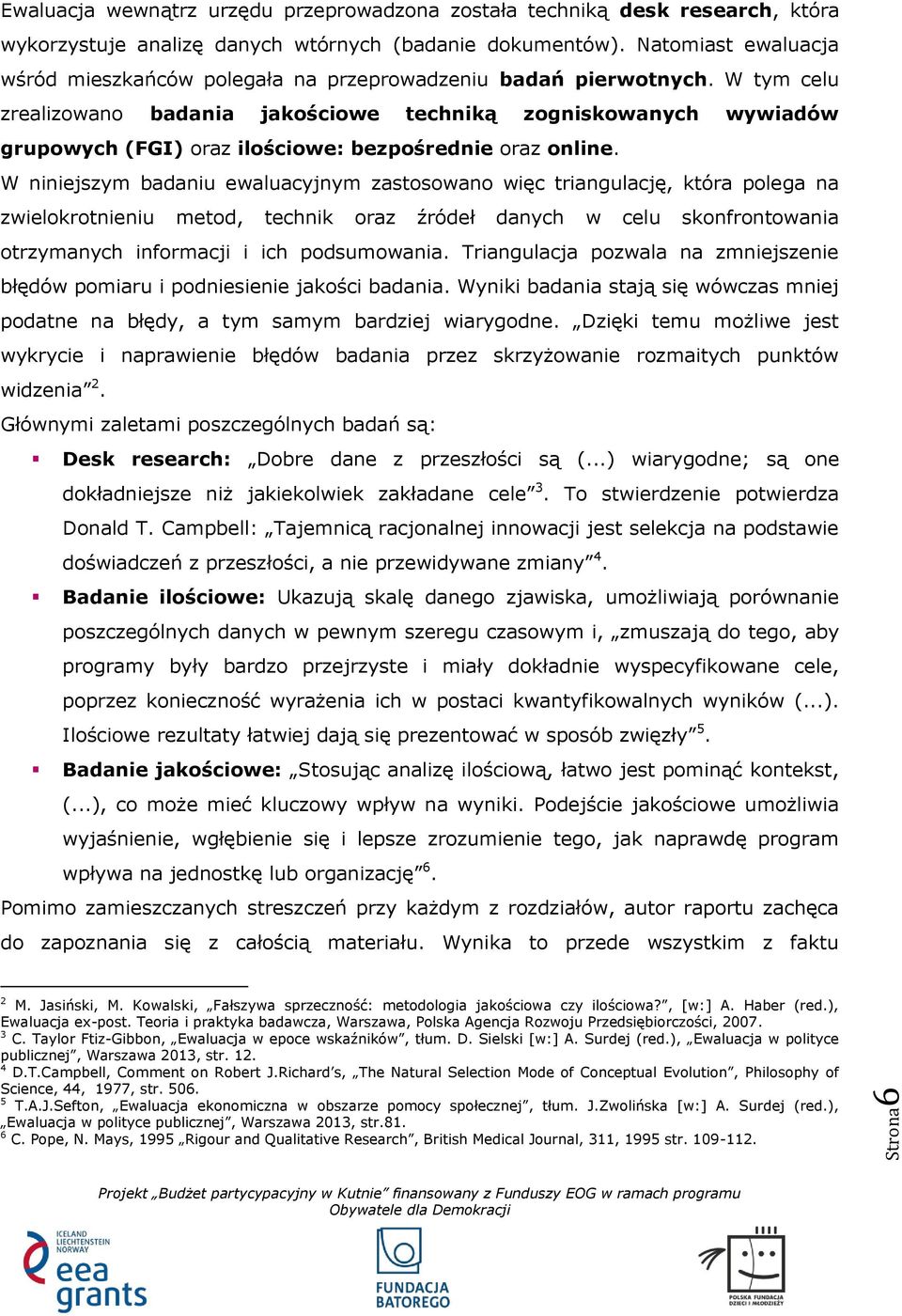 W tym celu zrealizowano badania jakościowe techniką zogniskowanych wywiadów grupowych (FGI) oraz ilościowe: bezpośrednie oraz online.