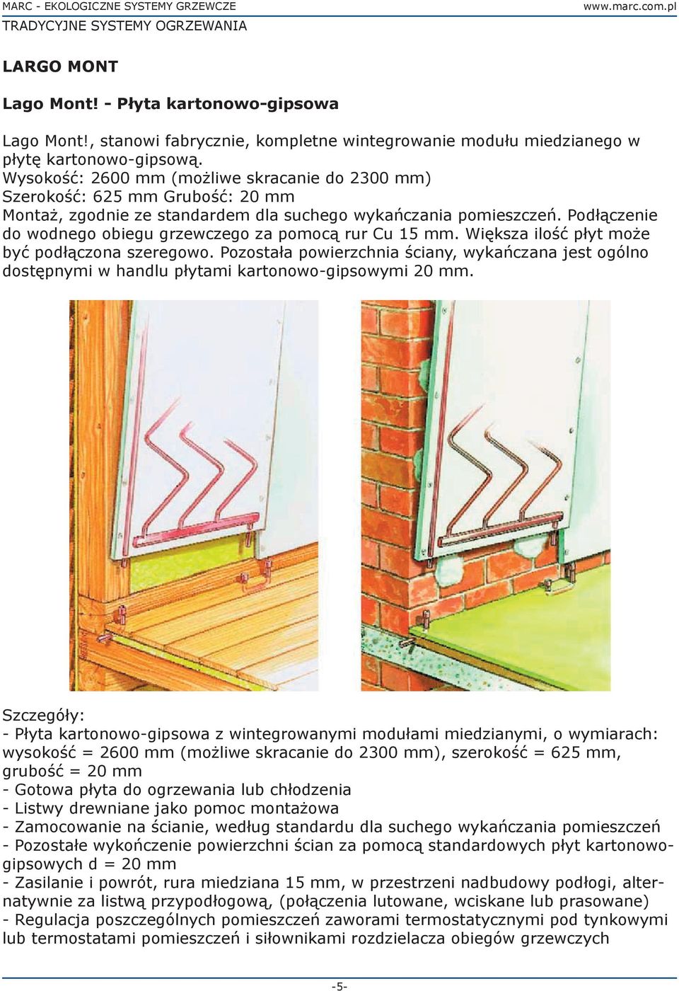 Podłączenie do wodnego obiegu grzewczego za pomocą rur Cu 15 mm. Większa ilość płyt może być podłączona szeregowo.