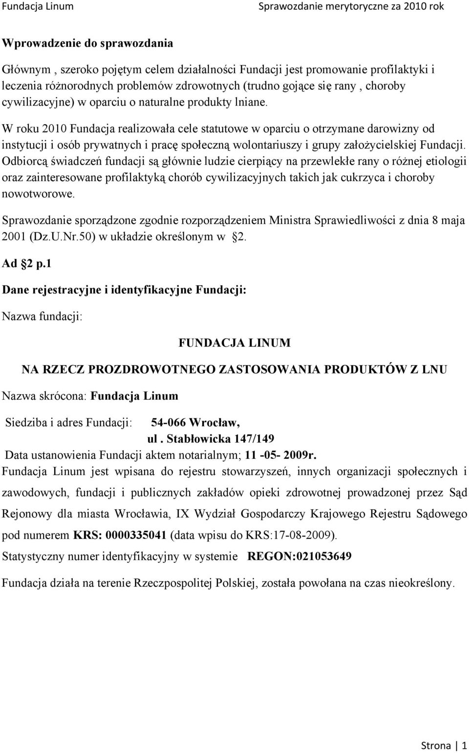 W roku 2010 Fundacja realizowała cele statutowe w oparciu o otrzymane darowizny od instytucji i osób prywatnych i pracę społeczną wolontariuszy i grupy założycielskiej Fundacji.