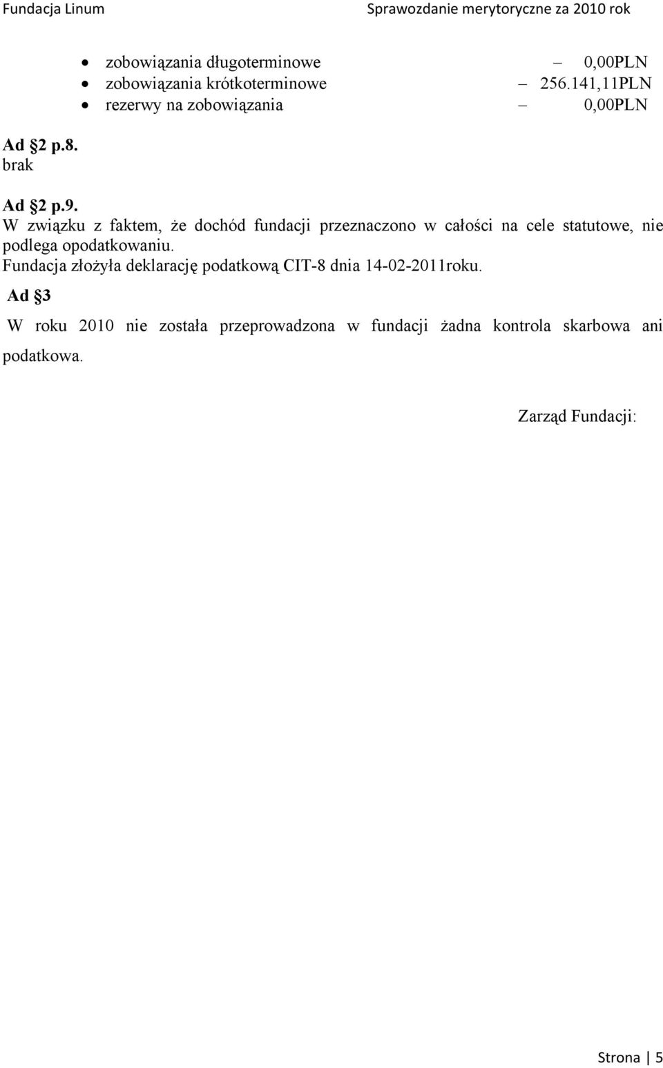 W związku z faktem, że dochód fundacji przeznaczono w całości na cele statutowe, nie podlega opodatkowaniu.