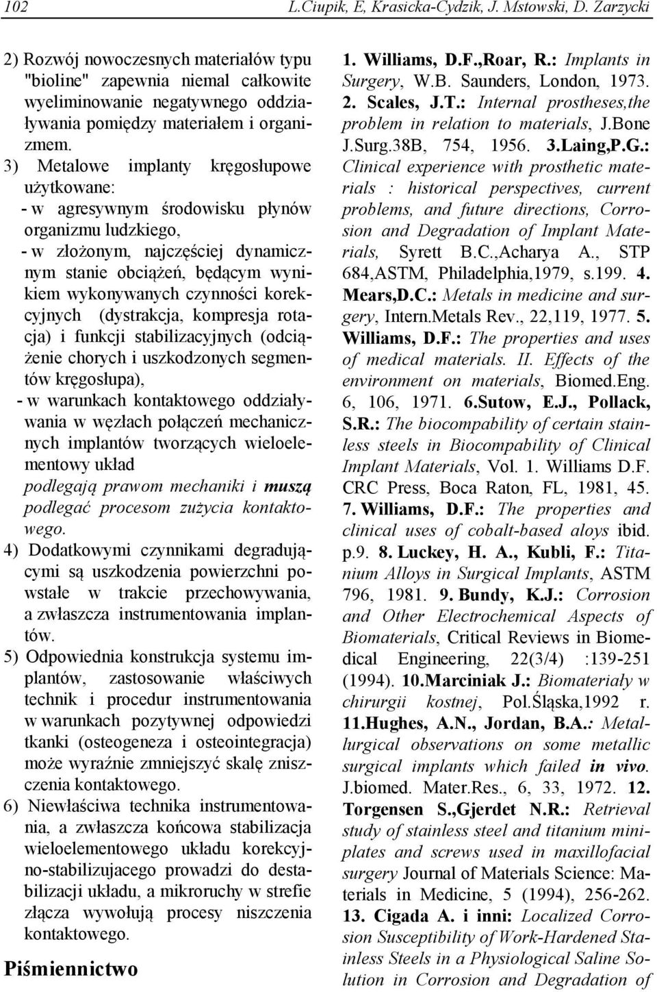 3) Metalowe implanty kręgosłupowe użytkowane: - w agresywnym środowisku płynów organizmu ludzkiego, - w złożonym, najczęściej dynamicznym stanie obciążeń, będącym wynikiem wykonywanych czynności