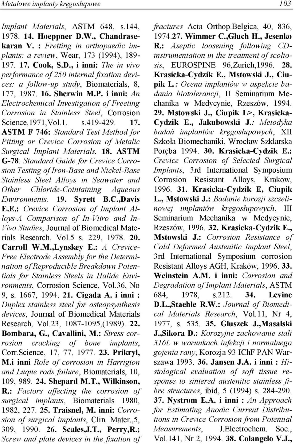 i inni: An Electrochemical Investigation of Freeting Corrosion in Stainless Steel, Corrosion Science,1971,Vol.1, s.419-429. 17.