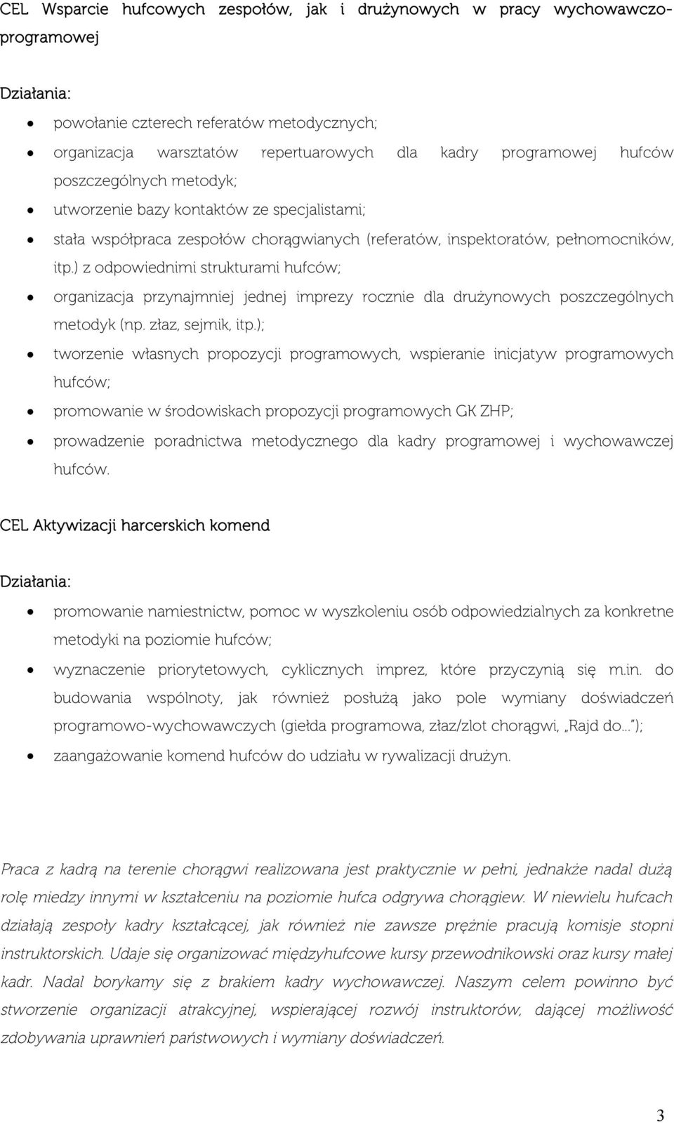 ) z odpowiednimi strukturami hufców; organizacja przynajmniej jednej imprezy rocznie dla drużynowych poszczególnych metodyk (np. złaz, sejmik, itp.