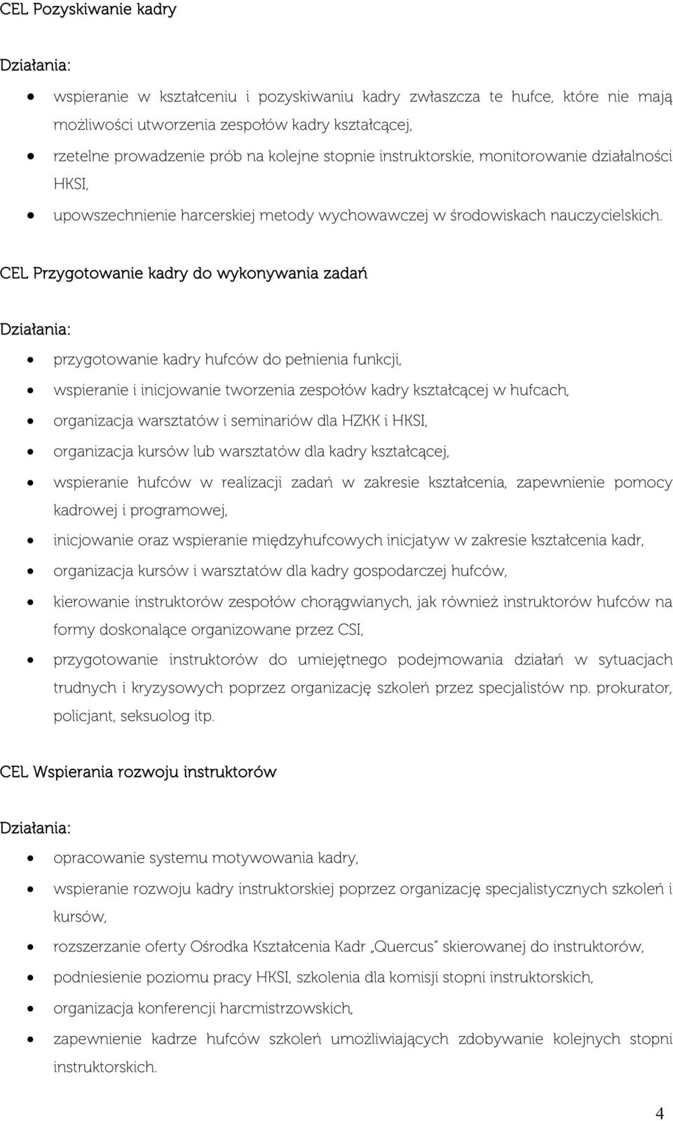 CEL Przygotowanie kadry do wykonywania zadań przygotowanie kadry hufców do pełnienia funkcji, wspieranie i inicjowanie tworzenia zespołów kadry kształcącej w hufcach, organizacja warsztatów i