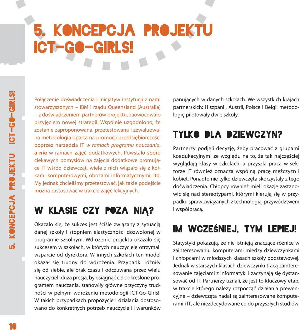 Wspólnie uzgodniono, że zostanie zaproponowana, przetestowana i zewaluowana metodologia oparta na promocji przedsiębiorczości poprzez narzędzia IT w ramach programu nauczania, a nie w ramach zajęć