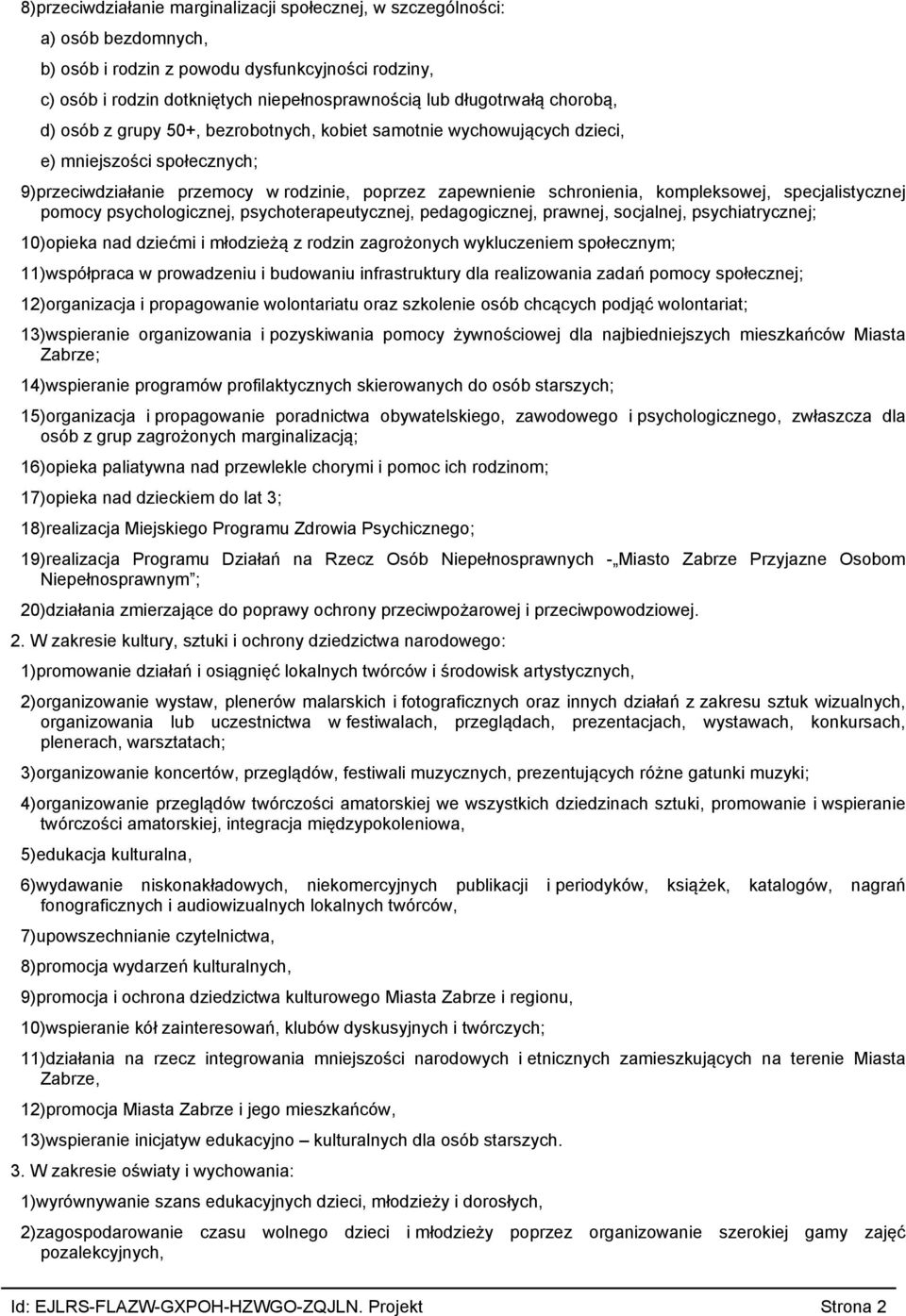 specjalistycznej pomocy psychologicznej, psychoterapeutycznej, pedagogicznej, prawnej, socjalnej, psychiatrycznej; 10)opieka nad dziećmi i młodzieżą z rodzin zagrożonych wykluczeniem społecznym;