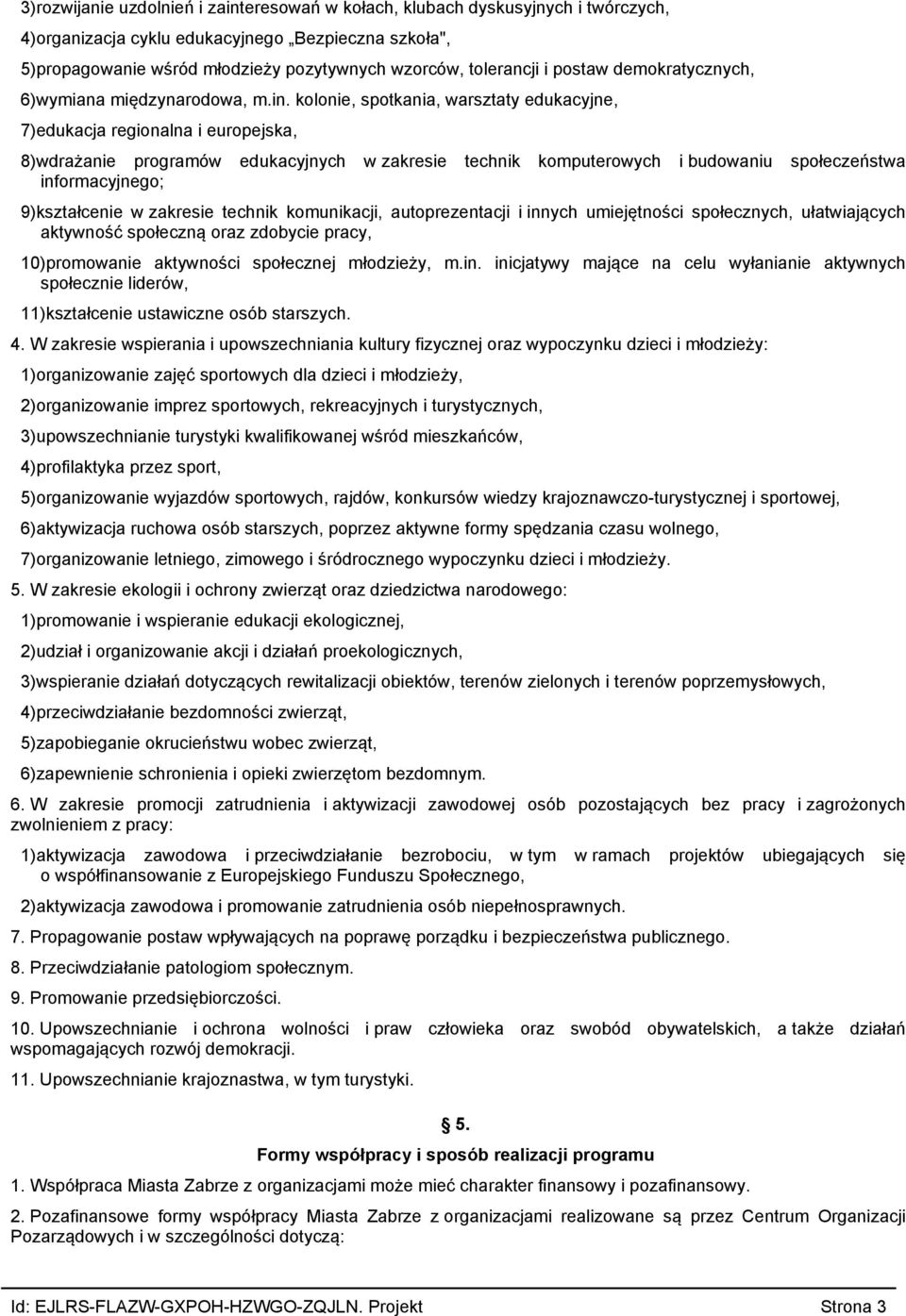 kolonie, spotkania, warsztaty edukacyjne, 7)edukacja regionalna i europejska, 8)wdrażanie programów edukacyjnych w zakresie technik komputerowych i budowaniu społeczeństwa informacyjnego;