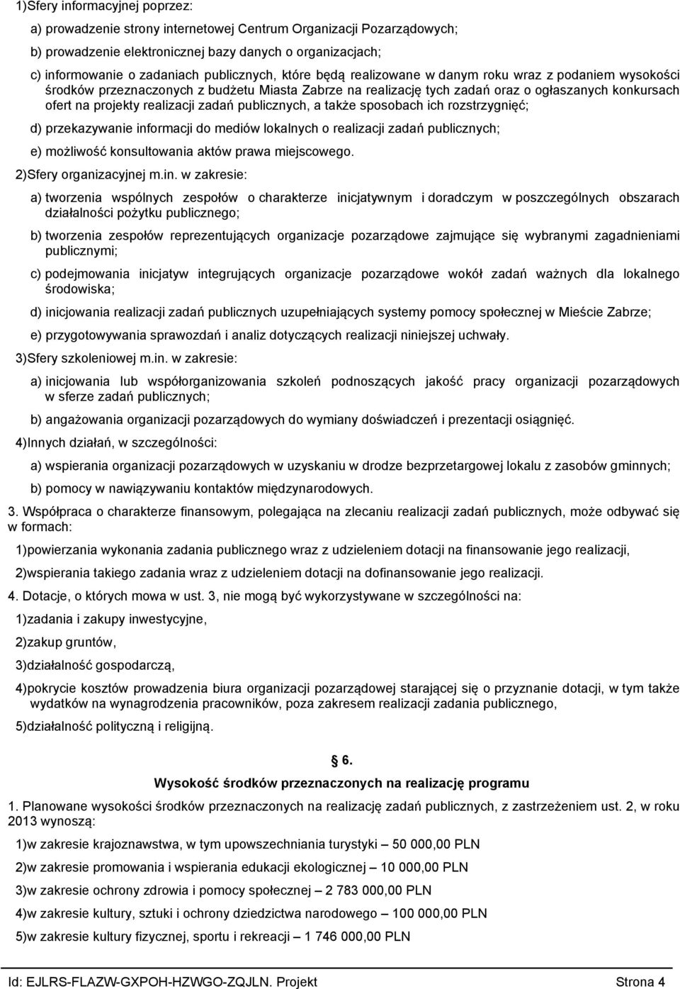 realizacji zadań publicznych, a także sposobach ich rozstrzygnięć; d) przekazywanie informacji do mediów lokalnych o realizacji zadań publicznych; e) możliwość konsultowania aktów prawa miejscowego.