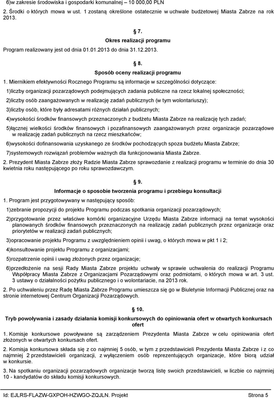 Miernikiem efektywności Rocznego Programu są informacje w szczególności dotyczące: 1)liczby organizacji pozarządowych podejmujących zadania publiczne na rzecz lokalnej społeczności; 2)liczby osób