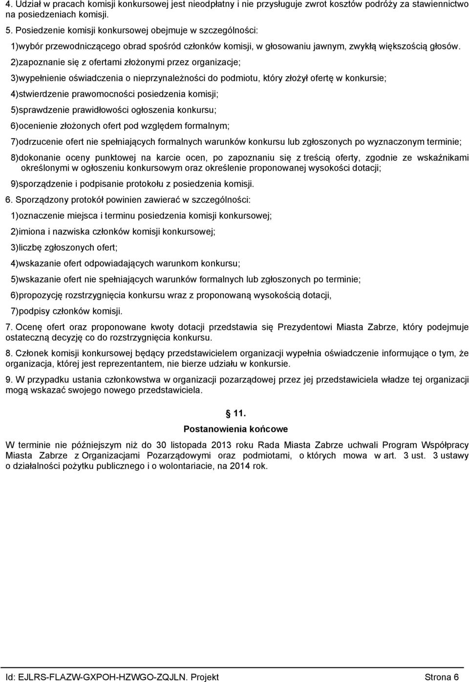 2)zapoznanie się z ofertami złożonymi przez organizacje; 3)wypełnienie oświadczenia o nieprzynależności do podmiotu, który złożył ofertę w konkursie; 4)stwierdzenie prawomocności posiedzenia komisji;