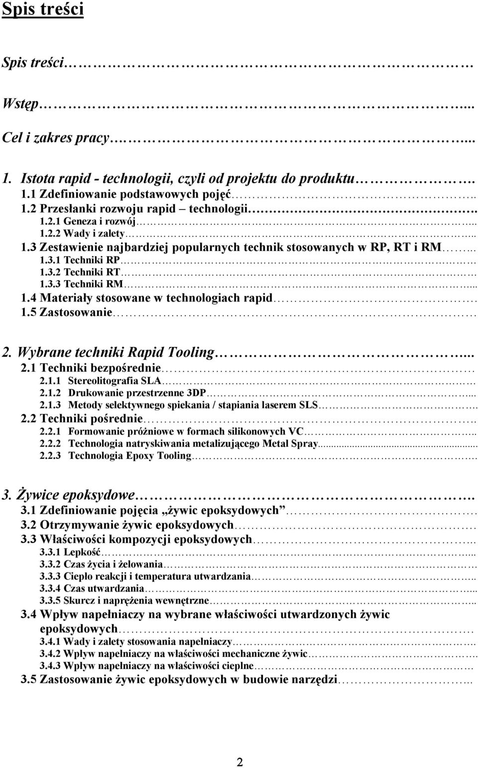 1.5 Zastosowanie 2. Wybrane techniki Rapid Tooling... 2.1 Techniki bezpośrednie 2.1.1 Stereolitografia SLA 2.1.2 Drukowanie przestrzenne 3DP... 2.1.3 Metody selektywnego spiekania / stapiania laserem SLS.