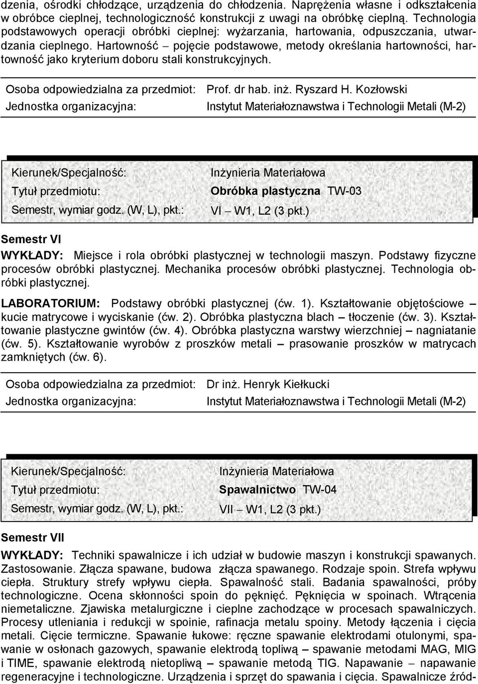 Hartowność pojęcie podstawowe, metody określania hartowności, hartowność jako kryterium doboru stali konstrukcyjnych. Prof. dr hab. inż. Ryszard H. Kozłowski Obróbka plastyczna TW-03 VI W1, L2 (3 pkt.