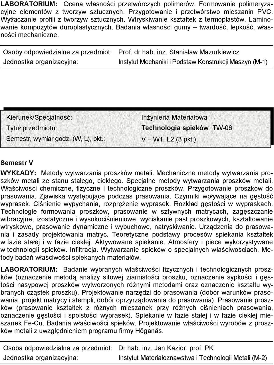 Stanisław Mazurkiewicz Instytut Mechaniki i Podstaw Konstrukcji Maszyn (M-1) Technologia spieków TW-06 V W1, L2 (3 pkt.) Semestr V WYKŁADY: Metody wytwarzania proszków metali.