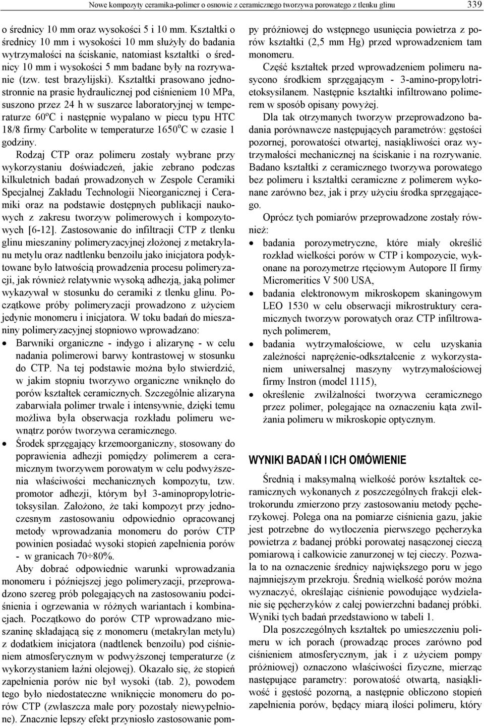 Kształtki prasowano jednostronnie na prasie hydraulicznej pod ciśnieniem 10, suszono przez 24 h w suszarce laboratoryjnej w temperaturze 60ºC i następnie wypalano w piecu typu HTC 18/8 firmy