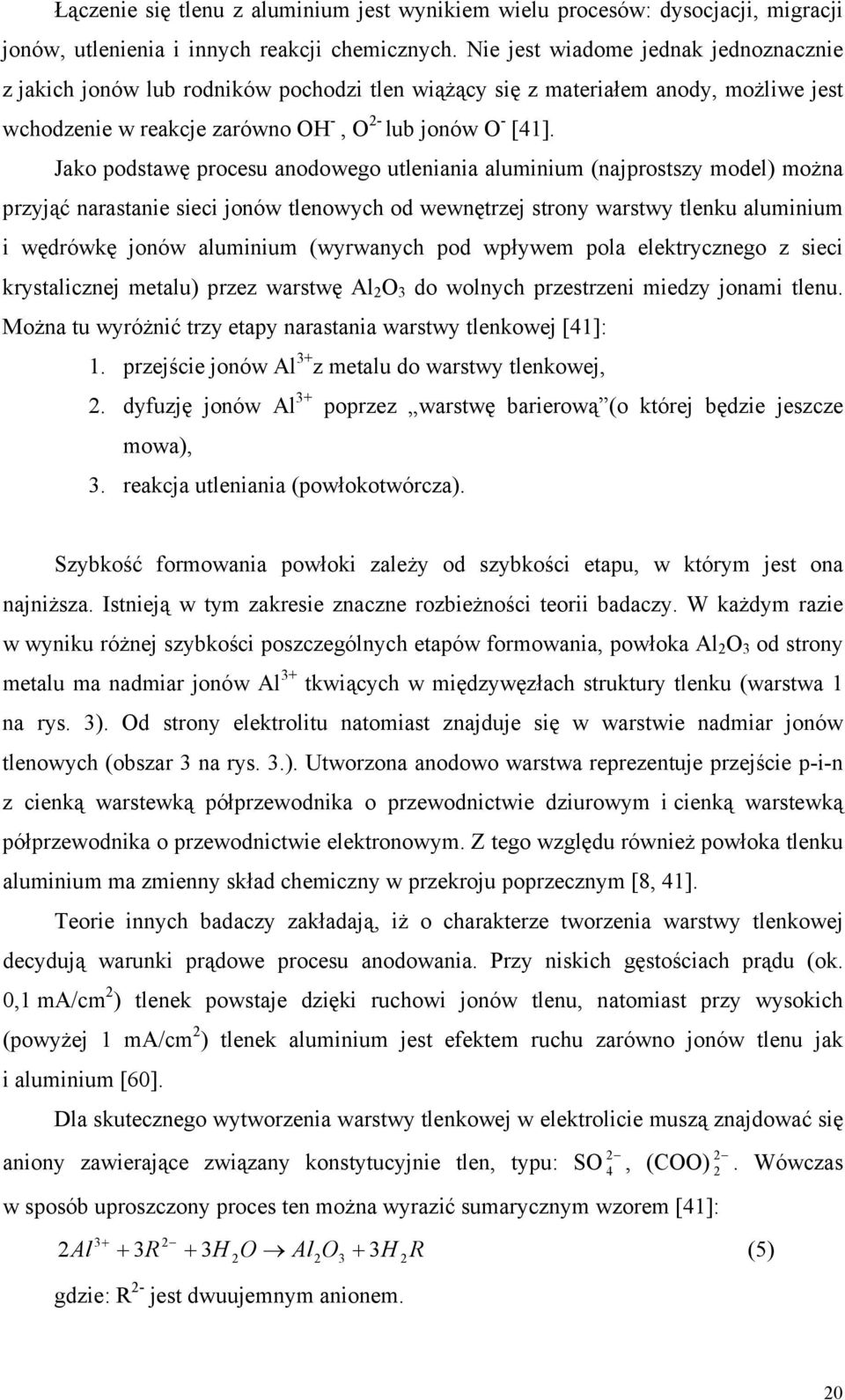 Jako podstawę procesu anodowego utleniania aluminium (najprostszy model) można przyjąć narastanie sieci jonów tlenowych od wewnętrzej strony warstwy tlenku aluminium i wędrówkę jonów aluminium