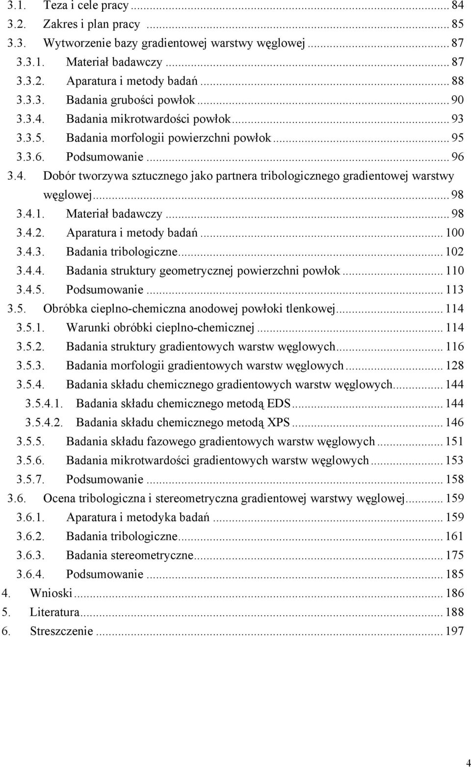 .. 98 3.4.1. Materiał badawczy... 98 3.4.2. Aparatura i metody badań... 100 3.4.3. Badania tribologiczne... 102 3.4.4. Badania struktury geometrycznej powierzchni powłok... 110 3.4.5. Podsumowanie.