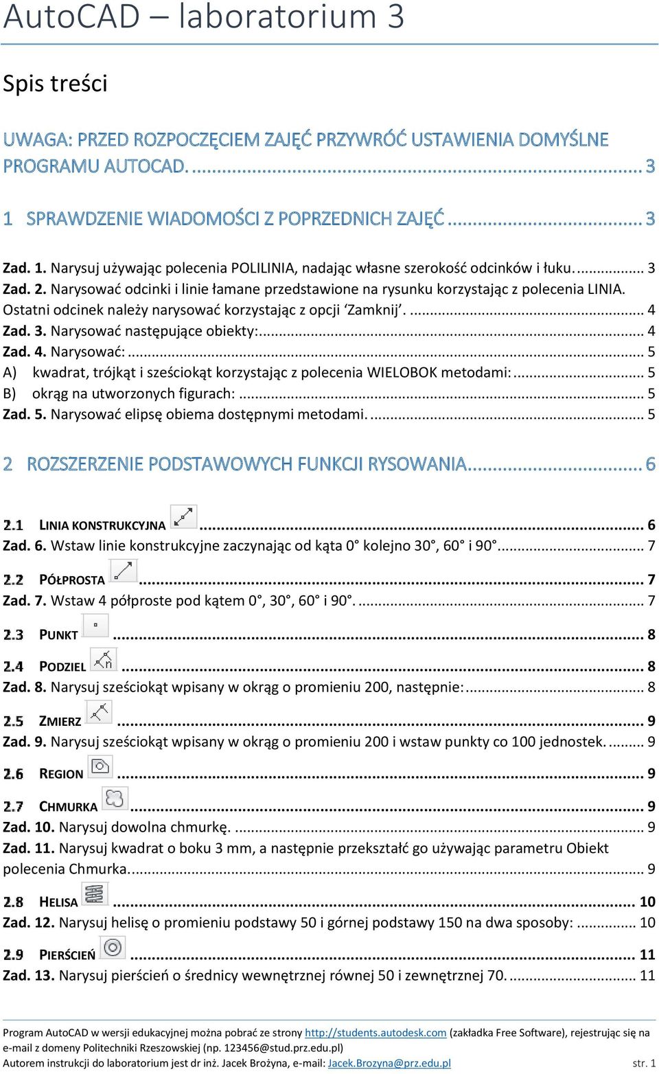 Narysować odcinki i linie łamane przedstawione na rysunku korzystając z polecenia LINIA. Ostatni odcinek należy narysować korzystając z opcji Zamknij.... 4 Zad. 3. Narysować następujące obiekty:.