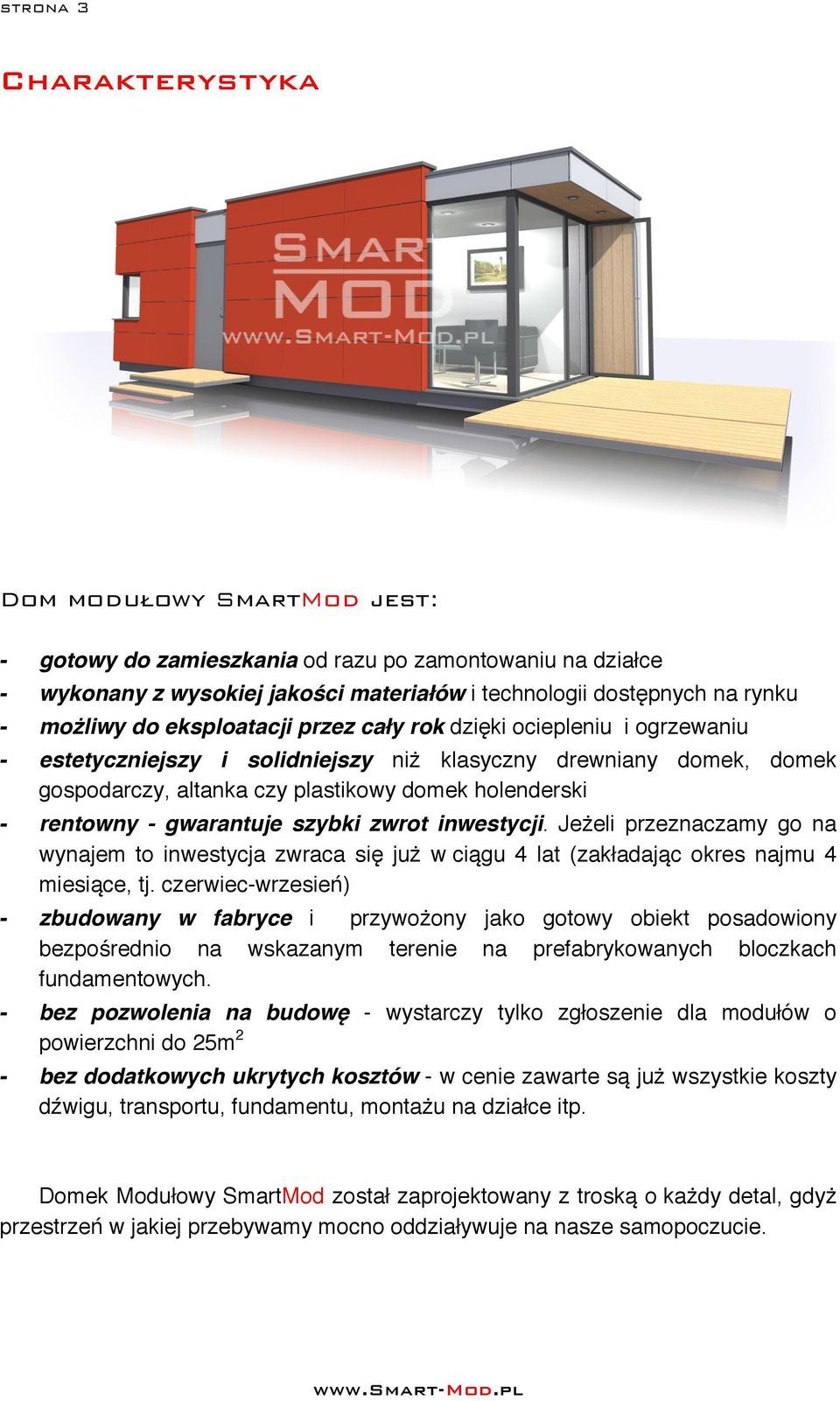 gwarantuje szybki zwrot inwestycji. Jeżeli przeznaczamy go na wynajem to inwestycja zwraca się już w ciągu 4 lat (zakładając okres najmu 4 miesiące, tj.