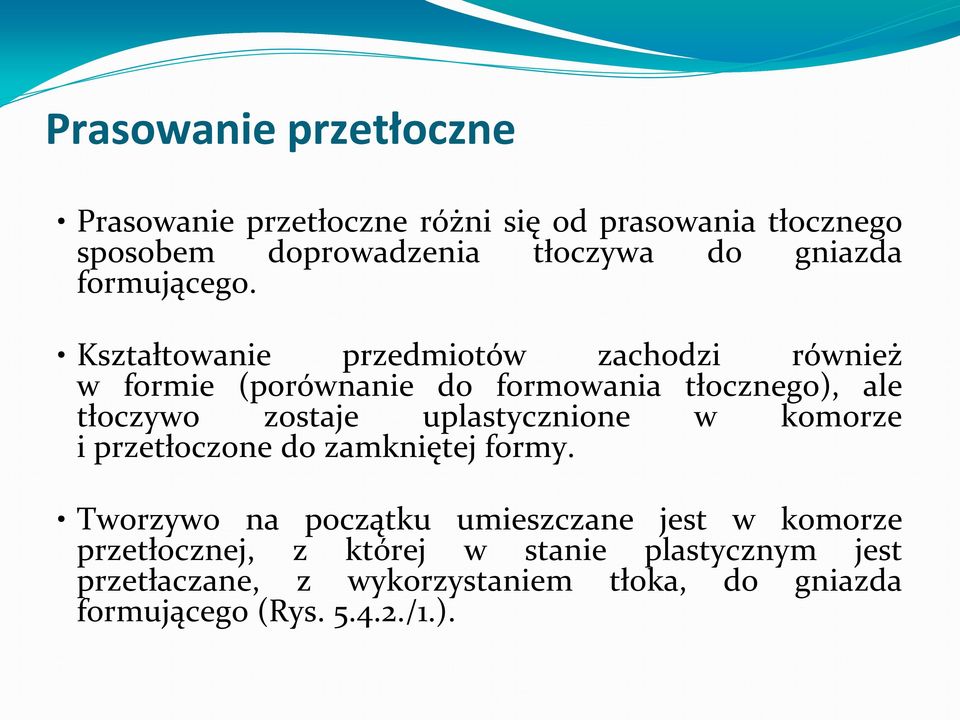 Kształtowanie przedmiotów zachodzi również w formie (porównanie do formowania tłocznego), ale tłoczywo zostaje