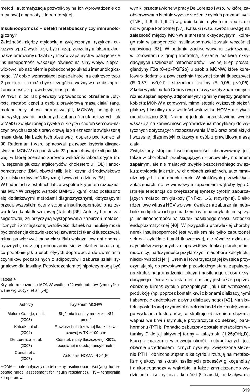 Jednakże omówiony udział czynników zapalnych w patogenezie insulinooporności wskazuje również na silny wpływ nieprawidłowo lub nadmiernie pobudzonego układu immunologicznego.