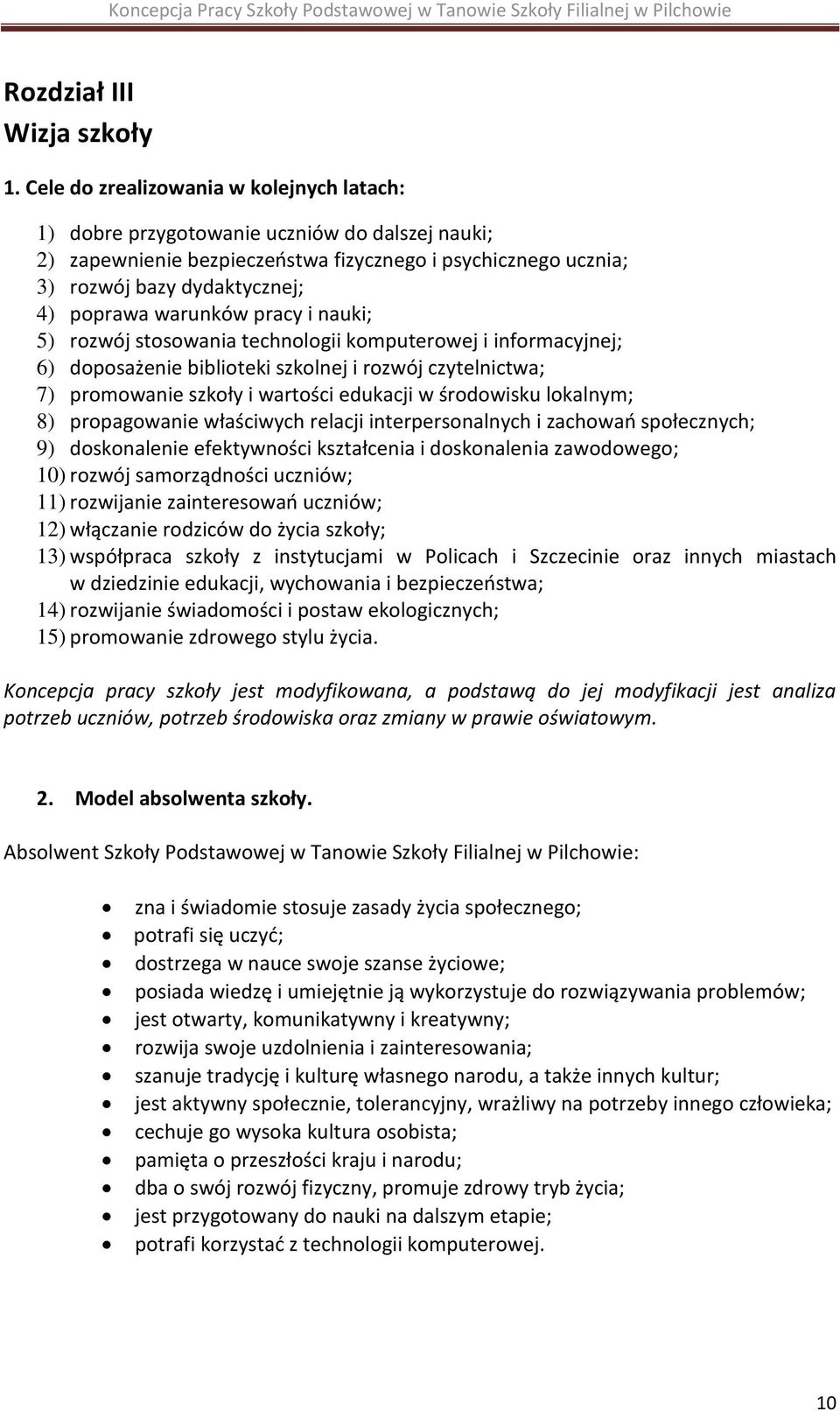 warunków pracy i nauki; 5) rozwój stosowania technologii komputerowej i informacyjnej; 6) doposażenie biblioteki szkolnej i rozwój czytelnictwa; 7) promowanie szkoły i wartości edukacji w środowisku