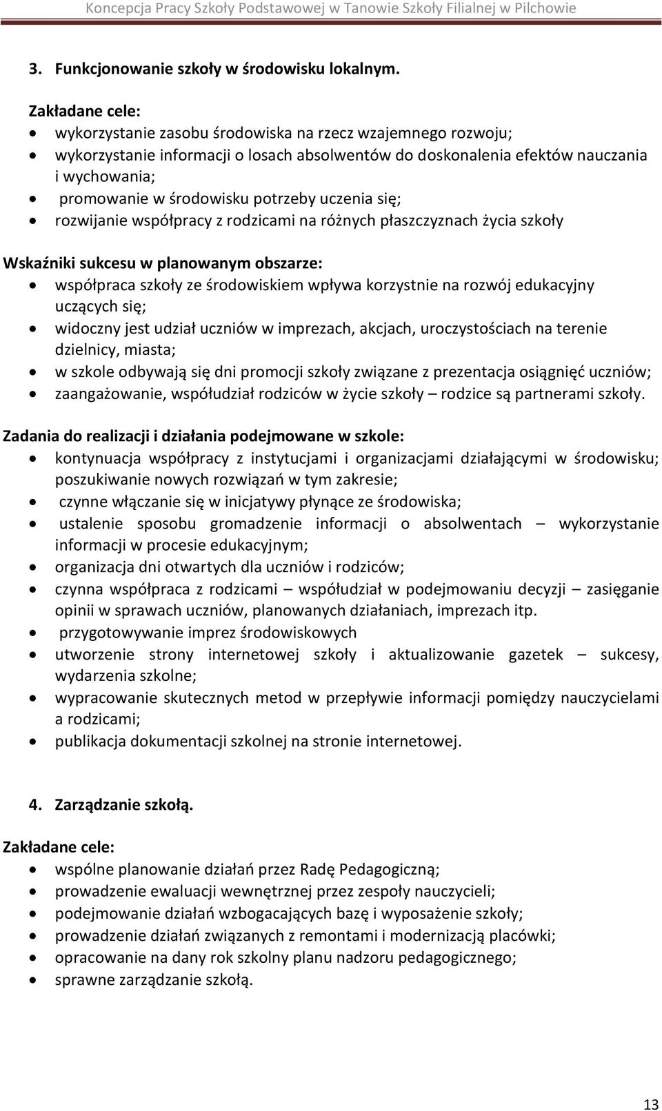 potrzeby uczenia się; rozwijanie współpracy z rodzicami na różnych płaszczyznach życia szkoły Wskaźniki sukcesu w planowanym obszarze: współpraca szkoły ze środowiskiem wpływa korzystnie na rozwój