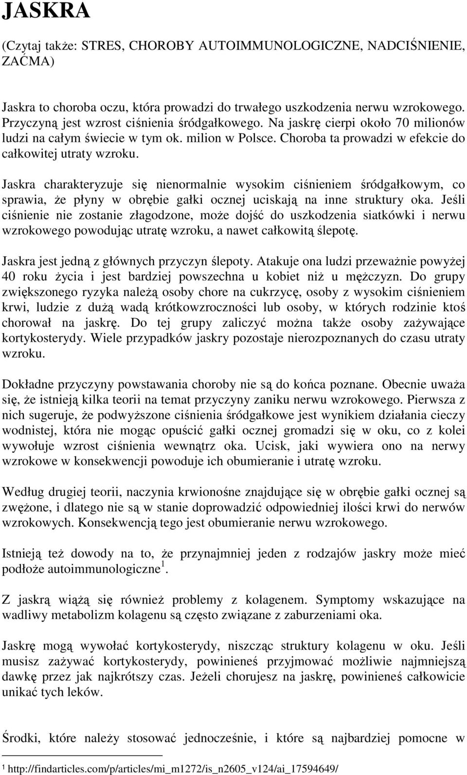 Jaskra charakteryzuje się nienormalnie wysokim ciśnieniem śródgałkowym, co sprawia, Ŝe płyny w obrębie gałki ocznej uciskają na inne struktury oka.