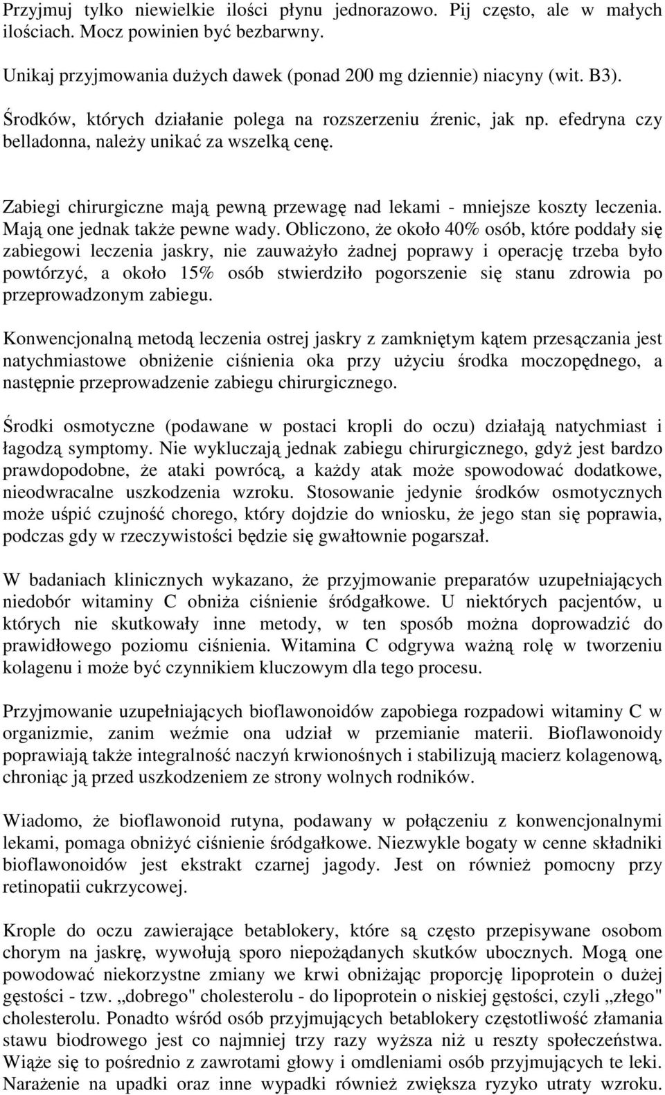 Zabiegi chirurgiczne mają pewną przewagę nad lekami - mniejsze koszty leczenia. Mają one jednak takŝe pewne wady.