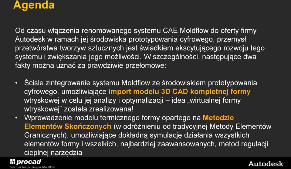 W szczególności, następujące dwa fakty można uznać za prawdziwie przełomowe: Ścisłe zintegrowanie systemu Moldflow ze środowiskiem prototypowania cyfrowego, umożliwiające import modelu 3D CAD