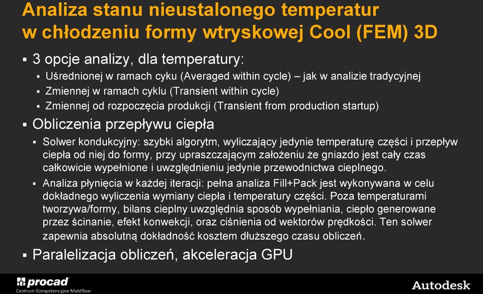 jedynie temperaturę części i przepływ ciepła od niej do formy, przy upraszczającym założeniu że gniazdo jest cały czas całkowicie wypełnione i uwzględnieniu jedynie przewodnictwa cieplnego.