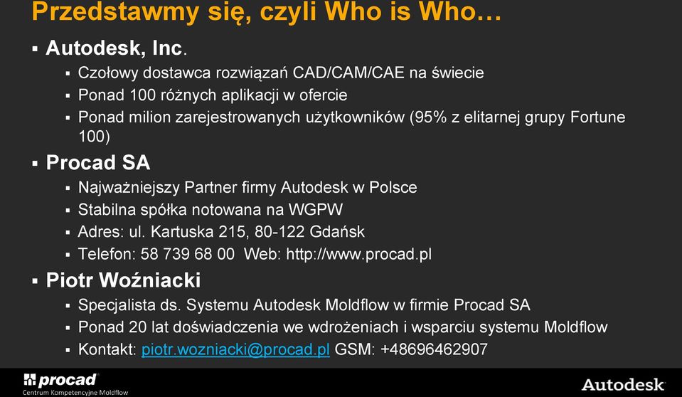 grupy Fortune 100) Procad SA Najważniejszy Partner firmy Autodesk w Polsce Stabilna spółka notowana na WGPW Adres: ul.