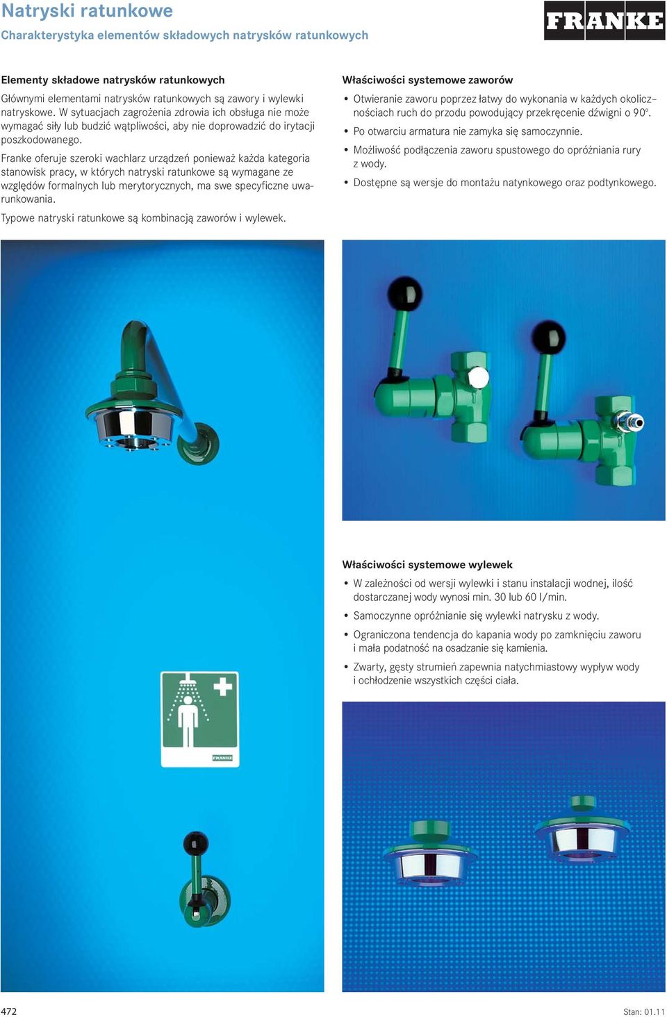 Franke oferuje szeroki wachlarz urządzeń ponieważ każda kategoria stanowisk pracy, w których natryski ratunkowe są wymagane ze względów formalnych lub merytorycznych, ma swe specyficzne uwarunkowania.