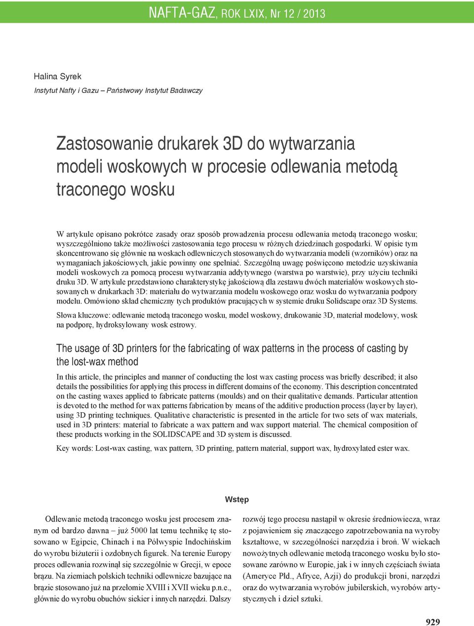 W opisie tym skoncentrowano się głównie na woskach odlewniczych stosowanych do wytwarzania modeli (wzorników) oraz na wymaganiach jakościowych, jakie powinny one spełniać.