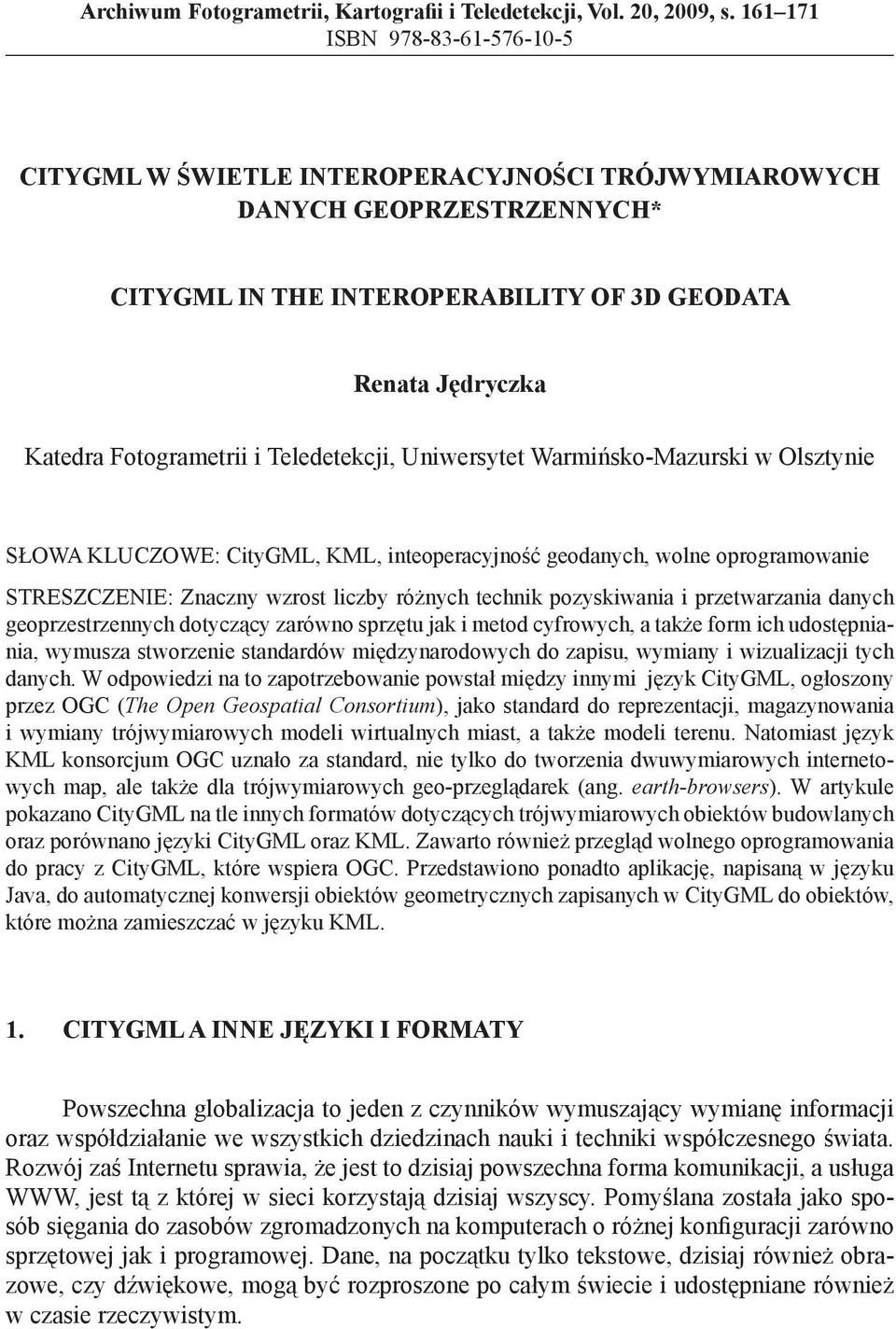 Teledetekcji, Uniwersytet Warmińsko-Mazurski w Olsztynie SŁOWA KLUCZOWE: CityGML, KML, inteoperacyjność geodanych, wolne oprogramowanie STRESZCZENIE: Znaczny wzrost liczby różnych technik