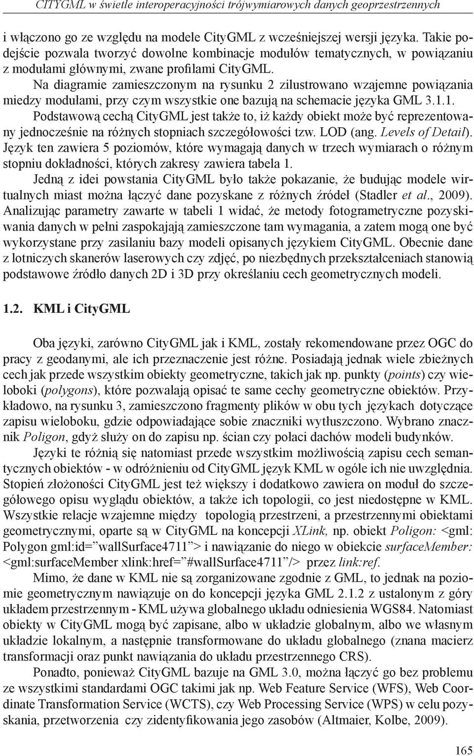 Na diagramie zamieszczonym na rysunku 2 zilustrowano wzajemne powiązania miedzy modułami, przy czym wszystkie one bazują na schemacie języka GML 3.1.