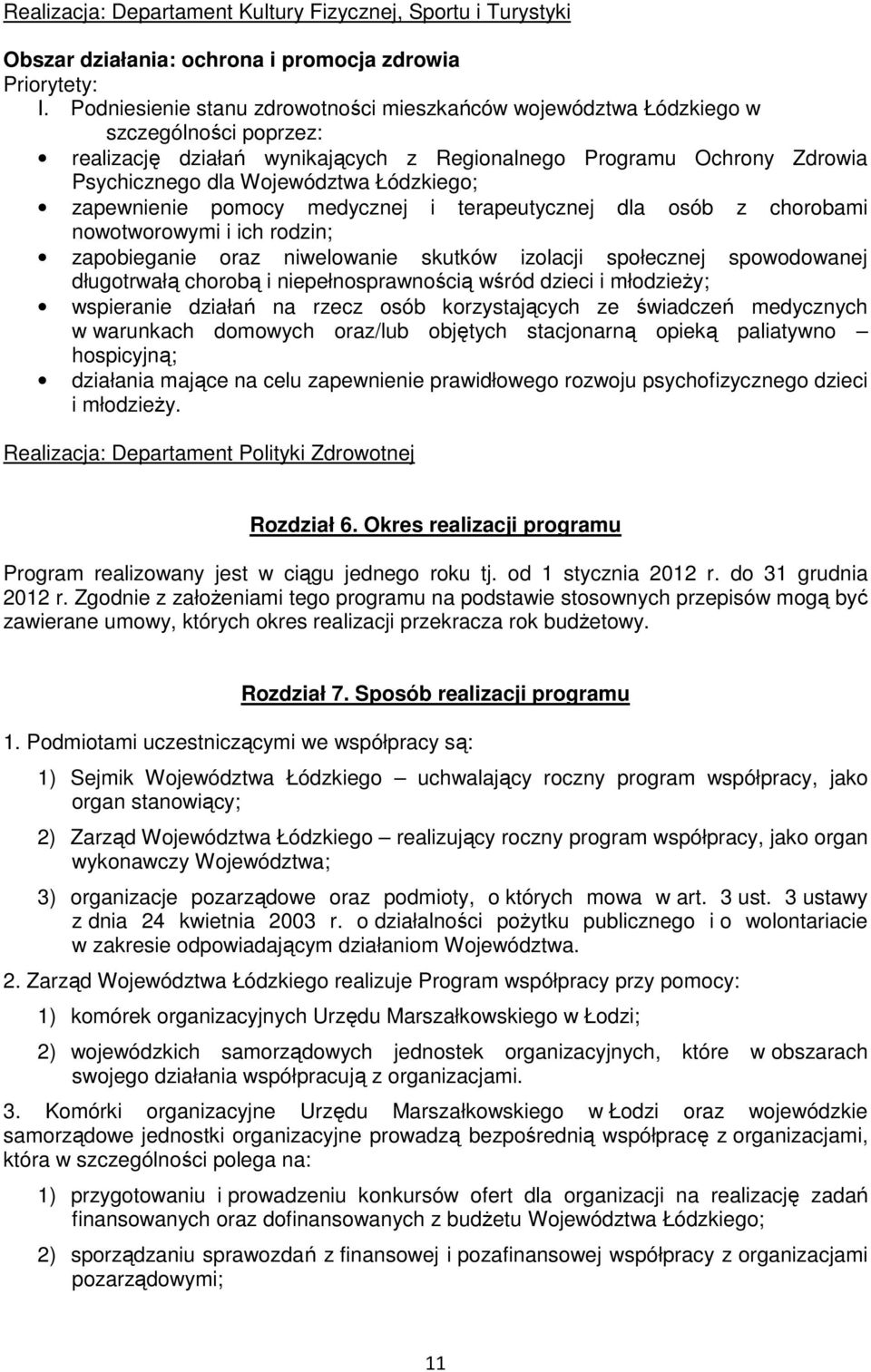 Łódzkiego; zapewnienie pomocy medycznej i terapeutycznej dla osób z chorobami nowotworowymi i ich rodzin; zapobieganie oraz niwelowanie skutków izolacji społecznej spowodowanej długotrwałą chorobą i